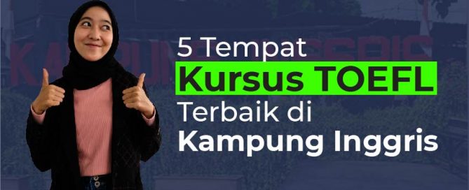 5 Kursus TOEFL Terbaik di Kampung Inggris
