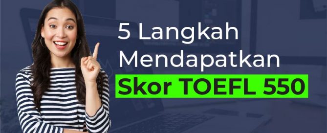 5 Langkah Mendapatkan Skor TOEFL 550
