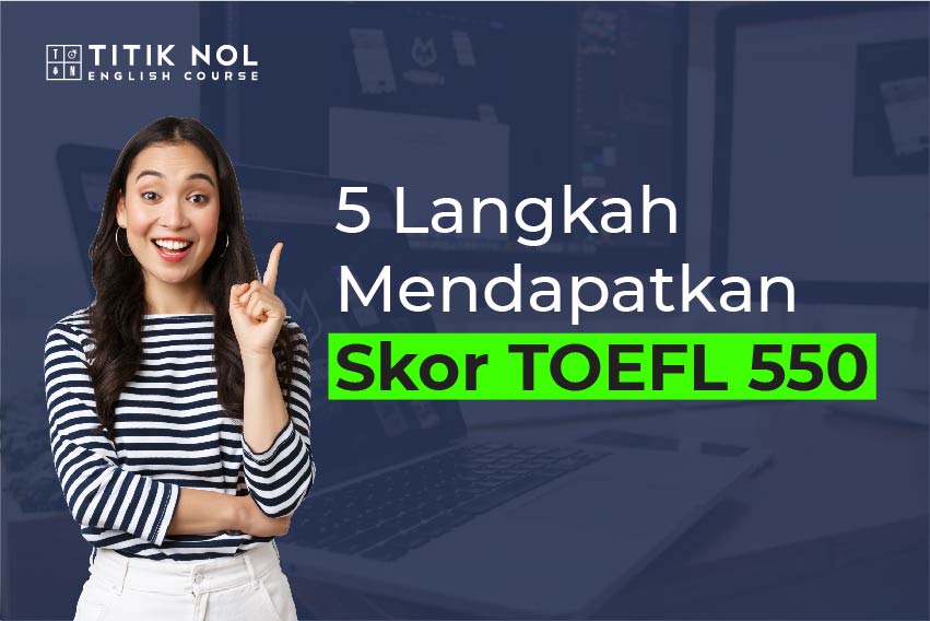 5 Langkah Mendapatkan Skor TOEFL 550