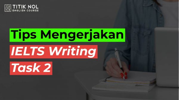 Tips Mengerjakan IELTS Writing Task 2 - Titik Nol English Course