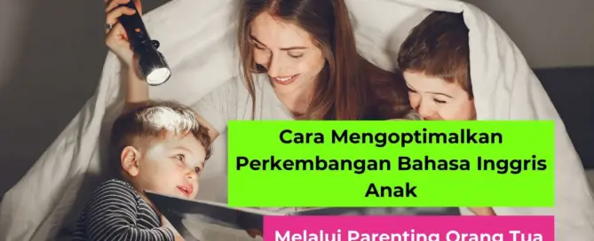 Mengoptimalkan Perkembangan Bahasa Inggris Anak Melalui Parenting Orang Tua